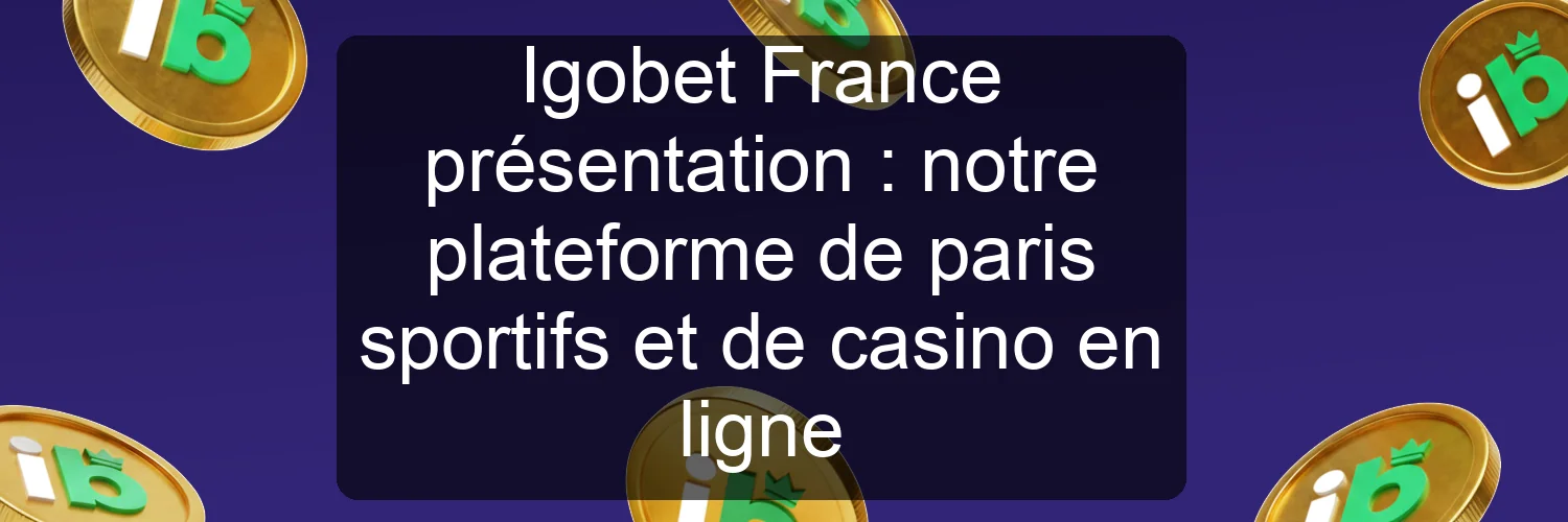 Igobet France présentation : notre plateforme de paris sportifs et de casino en ligne